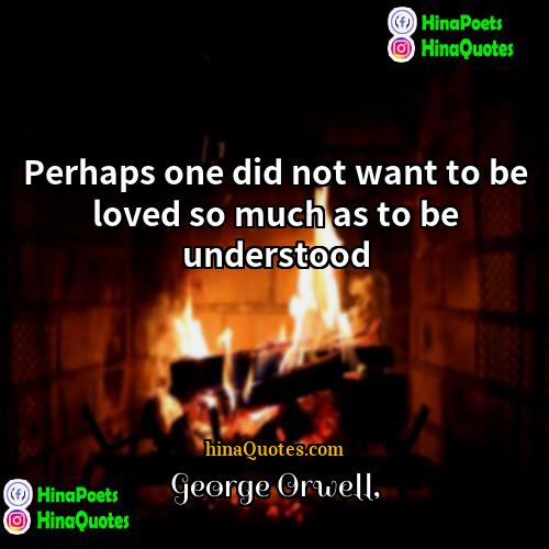 George Orwell Quotes | Perhaps one did not want to be